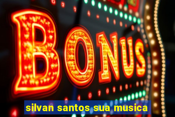 silvan santos sua musica